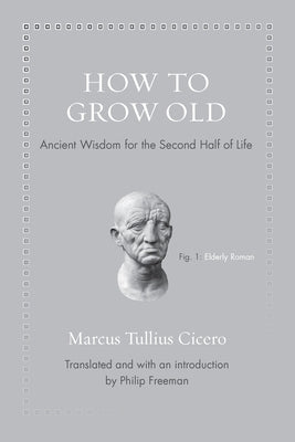 How to Grow Old: Ancient Wisdom for the Second Half of Life by Cicero, Marcus Tullius