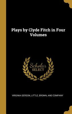 Plays by Clyde Fitch in Four Volumes by Gerson, Virginia