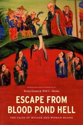 Escape from Blood Pond Hell: The Tales of Mulian and Woman Huang by Grant, Beata