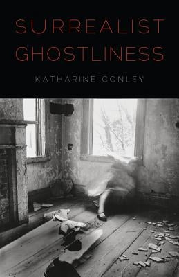 Surrealist Ghostliness by Conley, Katharine