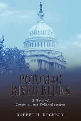 Potomac River Blues: A Work of Contemporary Political Fiction by Dockery, Robert H.