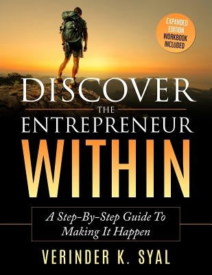 Discover The Entrepreneur Within: A Step-By-Step Guide To Making It Happen by Syal, Verinder K.