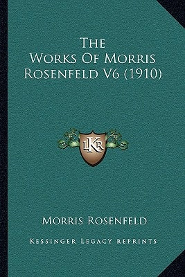 The Works Of Morris Rosenfeld V6 (1910) by Rosenfeld, Morris