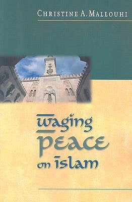 Waging Peace on Islam by Mallouhi, Christine A.