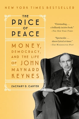 The Price of Peace: Money, Democracy, and the Life of John Maynard Keynes by Carter, Zachary D.