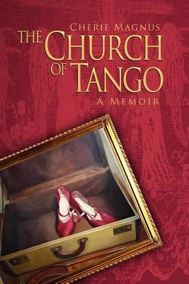 The Church of Tango: a Memoir by Magnus, Cherie