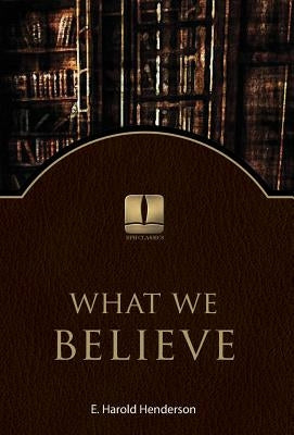 What We Believe by Henderson, E. Harold