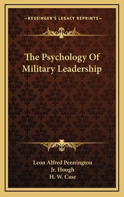 The Psychology of Military Leadership by Pennington, Leon Alfred