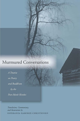 Murmured Conversations: A Treatise on Poetry and Buddhism by the Poet-Monk Shinkei by Ramirez-Christensen, Esperanza