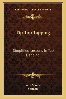 Tip Top Tapping: Simplified Lessons in Tap Dancing by Shomer, Louis