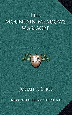 The Mountain Meadows Massacre by Gibbs, Josiah F.