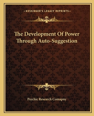 The Development Of Power Through Auto-Suggestion by Psychic Research Comapny