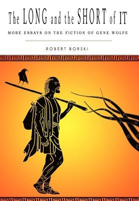 The Long and the Short of It: More Essays on the Fiction of Gene Wolfe by Borski, Robert