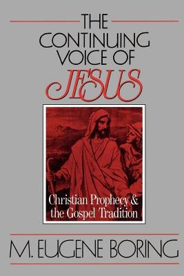 The Continuing Voice of Jesus: Christian Prophecy and the Gospel Tradition by Boring, M. Eugene