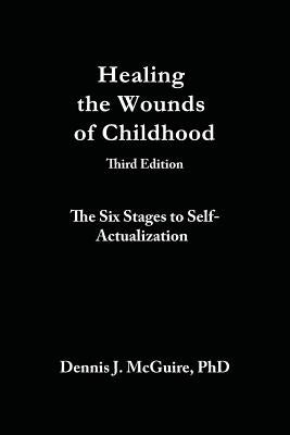 Healing the Wounds of Childhood, 3rd Edition: The Six Stages to Self-Actualization by McGuire, Dennis J.