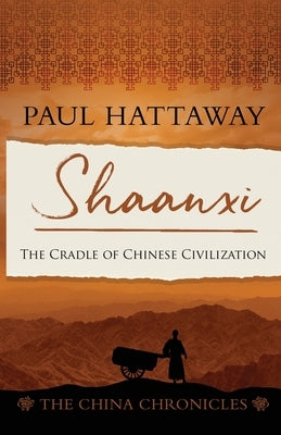 Shaanxi: The Cradle of Chinese Civilisation by Hattaway, Paul