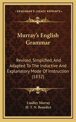 Murray's English Grammar: Revised, Simplified, and Adapted to the Inductive and Explanatory Mode of Instruction (1832) by Murray, Lindley