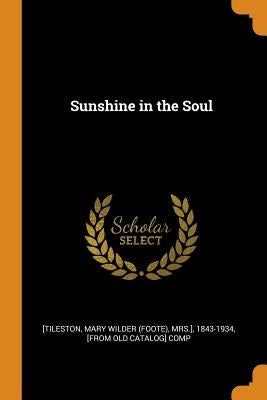 Sunshine in the Soul by [Tileston, Mary Wilder (Foote) Mrs ]., 1