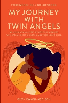 My Journey with Twin Angels: An inspirational story of hope for mothers with special needs children and their loved ones by Kwaku-Addison, Gifty