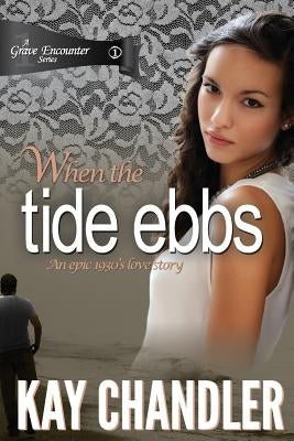 When the Tide Ebbs: An epic 1930's love story by Chandler, Kay