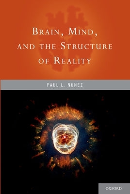 Brain, Mind, and the Structure of Reality by Nunez, Paul L.