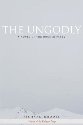 The Ungodly: A Novel of the Donner Party by Rhodes, Richard