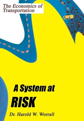 A System at Risk: The Economics of Transportation by Worrall, Harold W.