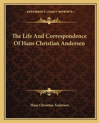 The Life and Correspondence of Hans Christian Andersen by Andersen, Hans Christian