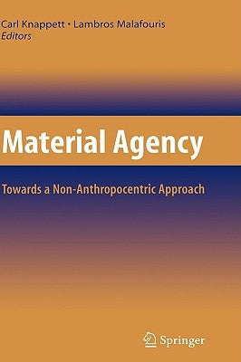 Material Agency: Towards a Non-Anthropocentric Approach by Knappett, Carl