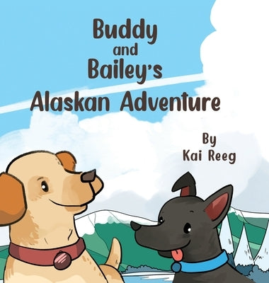 Buddy and Bailey's Alaskan Adventure by Reeg, Kai