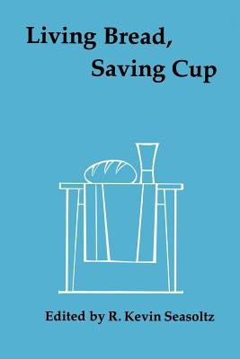 Living Bread, Saving Cup: Readings on the Eucharist by Seasoltz, R. Kevin