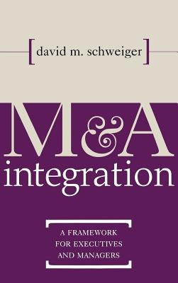 M&A Integration: A Framework for Executives and Managers by Schweiger, David