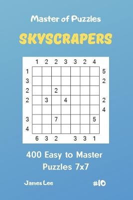 Master of Puzzles Skyscrapers - 400 Easy to Master Puzzles 7x7 Vol. 10 by Lee, James