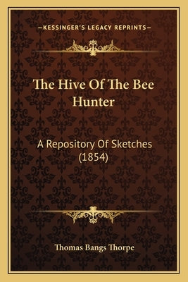 The Hive of the Bee Hunter: A Repository of Sketches (1854) by Thorpe, Thomas Bangs