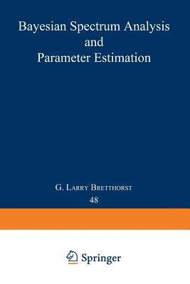 Bayesian Spectrum Analysis and Parameter Estimation by Bretthorst, G. Larry