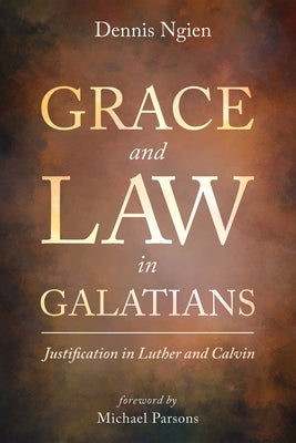 Grace and Law in Galatians: Justification in Luther and Calvin by Ngien, Dennis