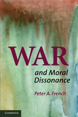 War and Moral Dissonance by French, Peter A.