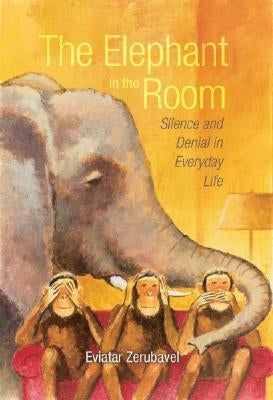 The Elephant in the Room: Silence and Denial in Everyday Life by Zerubavel, Eviatar