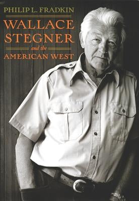 Wallace Stegner and the American West by Fradkin, Philip L.