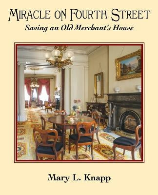 Miracle on Fourth Street: Saving an Old Merchant's House by Knapp, Mary L.