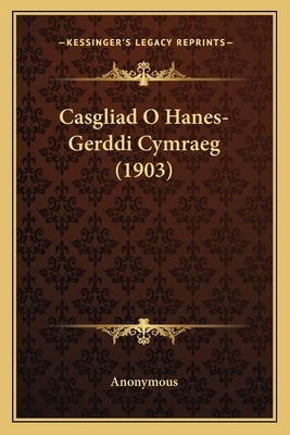 Casgliad O Hanes-Gerddi Cymraeg (1903) by Anonymous