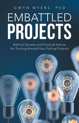 Embattled Projects: Biblical Secrets and Practical Advice for Turning Around Your Failing Projects by Myers, Gwyn