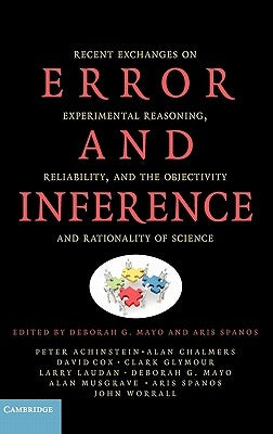 Error and Inference: Recent Exchanges on Experimental Reasoning, Reliability, and the Objectivity and Rationality of Science by Mayo, Deborah G.