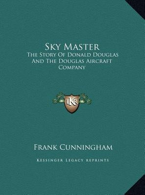 Sky Master: The Story Of Donald Douglas And The Douglas Aircraft Company by Cunningham, Frank