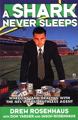 A Shark Never Sleeps: Wheeling and Dealing with the Nfl's Most Ruthless Agent by Yaeger, Don