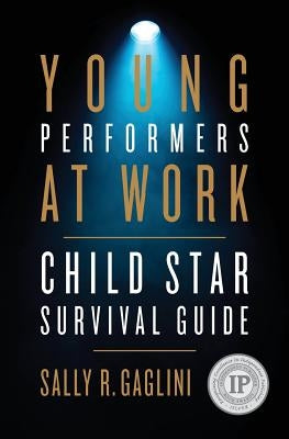 Young Performers at Work: Child Star Survival Guide by Gaglini, Sally R.