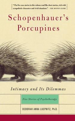 Schopenhauer's Porcupines: Intimacy and Its Dilemmas: Five Stories of Psychotherapy by Luepnitz, Deborah Anna