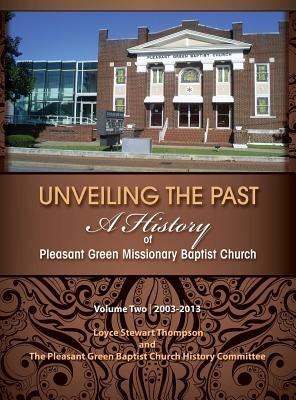 Unveiling the Past: A History of Pleasant Green Missionary Baptist Church Volume Two 2003-2013 by Thompson, Loyce Stewart
