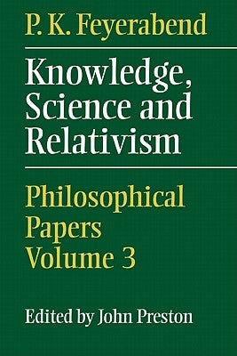 Knowledge, Science and Relativism by Feyerabend, P. K.