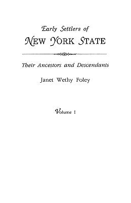 Early Settlers of New York State: Their Ancestors and Descendants. a Monthly Magazine. the Original Nine Volumes Reprinted in Two. Volume I: Magazine by Foley, Janet Wethy